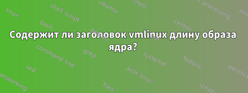 Содержит ли заголовок vmlinux длину образа ядра?