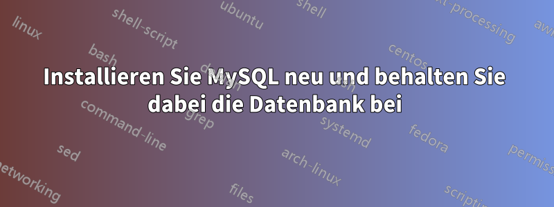 Installieren Sie MySQL neu und behalten Sie dabei die Datenbank bei