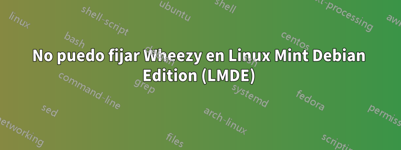 No puedo fijar Wheezy en Linux Mint Debian Edition (LMDE)