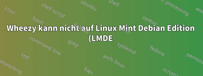 Wheezy kann nicht auf Linux Mint Debian Edition (LMDE) fixiert werden