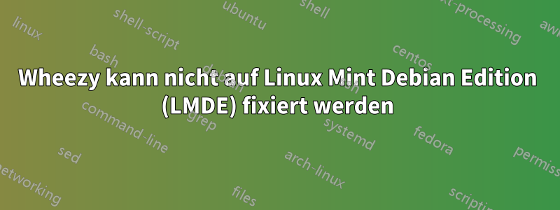 Wheezy kann nicht auf Linux Mint Debian Edition (LMDE) fixiert werden