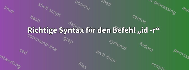 Richtige Syntax für den Befehl „id -r“