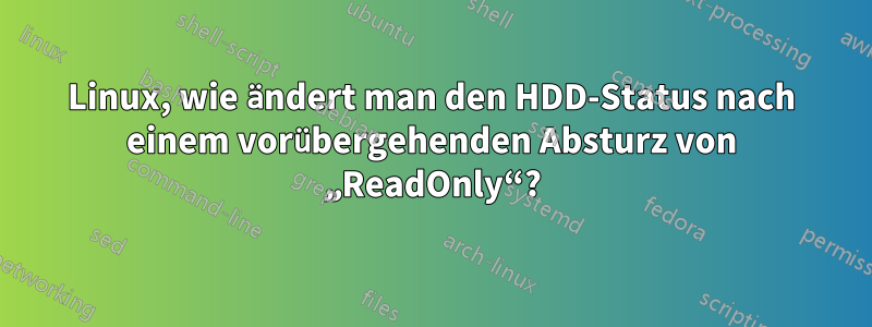 Linux, wie ändert man den HDD-Status nach einem vorübergehenden Absturz von „ReadOnly“?