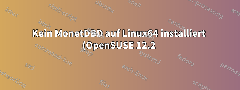 Kein MonetDBD auf Linux64 installiert (OpenSUSE 12.2)