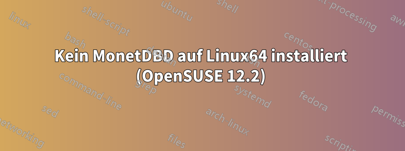 Kein MonetDBD auf Linux64 installiert (OpenSUSE 12.2)