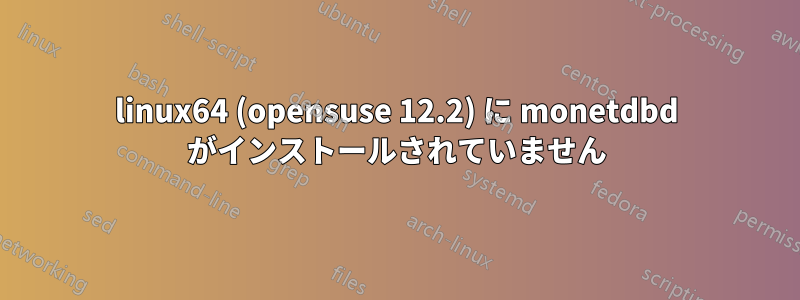 linux64 (opensuse 12.2) に monetdbd がインストールされていません