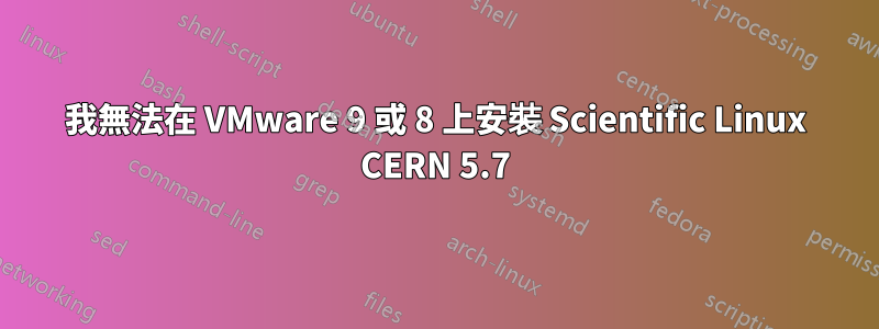 我無法在 VMware 9 或 8 上安裝 Scientific Linux CERN 5.7