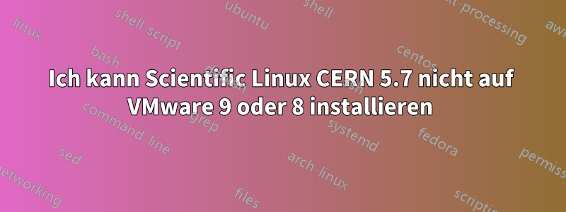 Ich kann Scientific Linux CERN 5.7 nicht auf VMware 9 oder 8 installieren