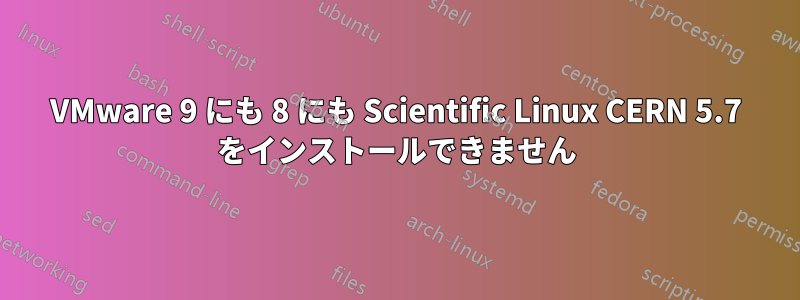 VMware 9 にも 8 にも Scientific Linux CERN 5.7 をインストールできません