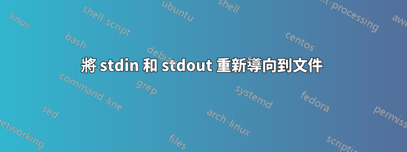 將 stdin 和 stdout 重新導向到文件