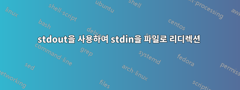 stdout을 사용하여 stdin을 파일로 리디렉션