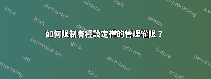 如何限制各種設定檔的管理權限？