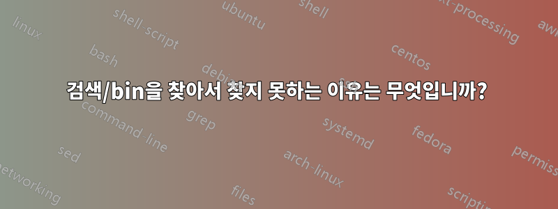 검색/bin을 찾아서 찾지 못하는 이유는 무엇입니까?