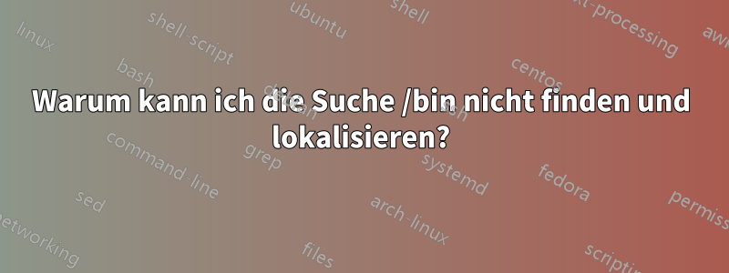 Warum kann ich die Suche /bin nicht finden und lokalisieren?