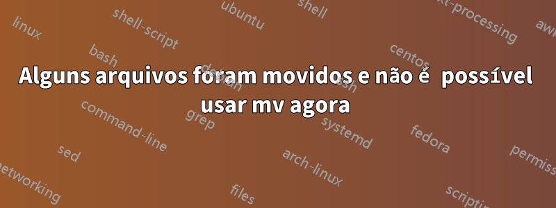 Alguns arquivos foram movidos e não é possível usar mv agora