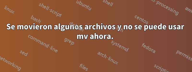 Se movieron algunos archivos y no se puede usar mv ahora.