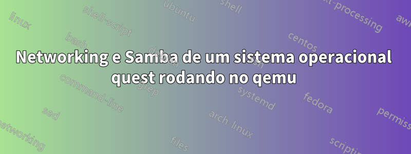 Networking e Samba de um sistema operacional quest rodando no qemu