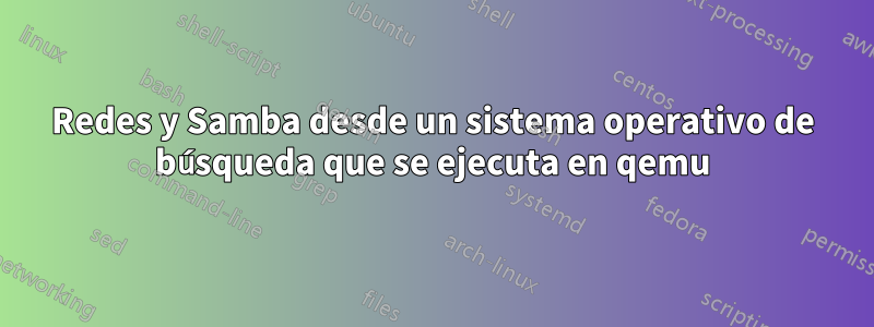 Redes y Samba desde un sistema operativo de búsqueda que se ejecuta en qemu