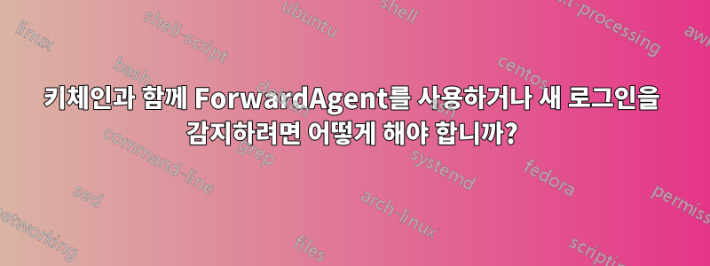 키체인과 함께 ForwardAgent를 사용하거나 새 로그인을 감지하려면 어떻게 해야 합니까?