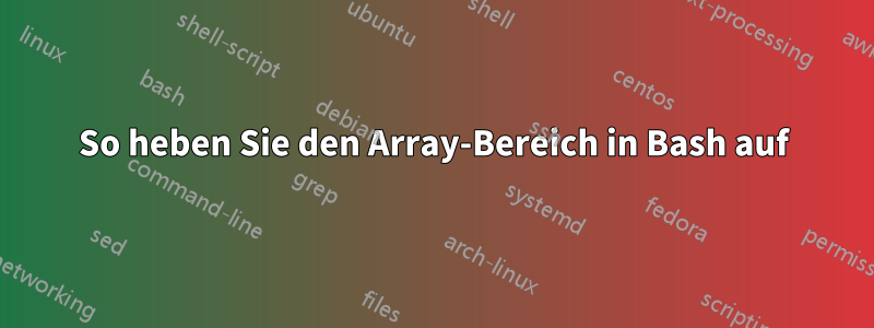 So heben Sie den Array-Bereich in Bash auf