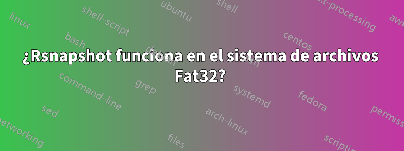 ¿Rsnapshot funciona en el sistema de archivos Fat32?