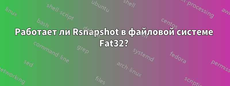 Работает ли Rsnapshot в файловой системе Fat32?