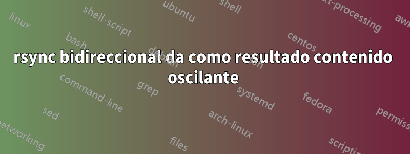 rsync bidireccional da como resultado contenido oscilante