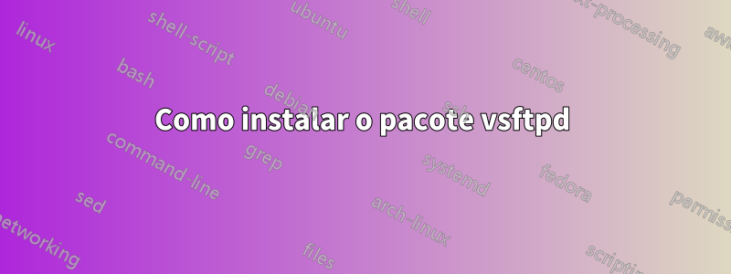 Como instalar o pacote vsftpd