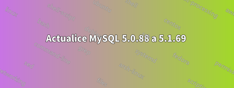 Actualice MySQL 5.0.88 a 5.1.69