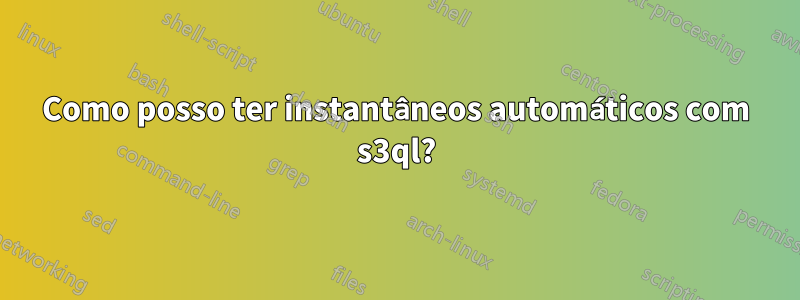 Como posso ter instantâneos automáticos com s3ql?