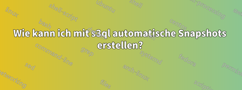 Wie kann ich mit s3ql automatische Snapshots erstellen?