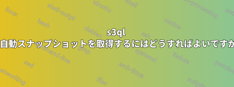 s3ql で自動スナップショットを取得するにはどうすればよいですか?