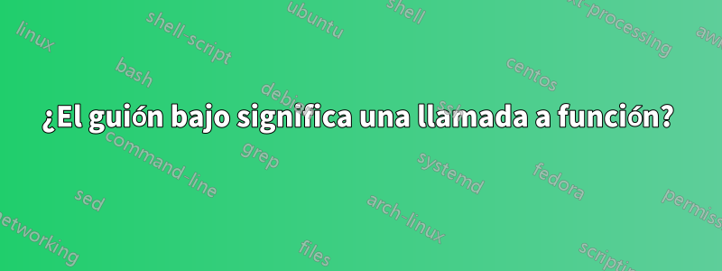 ¿El guión bajo significa una llamada a función?