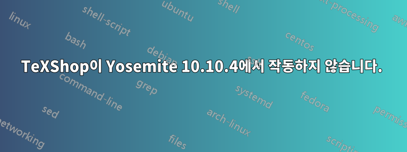 TeXShop이 Yosemite 10.10.4에서 작동하지 않습니다.
