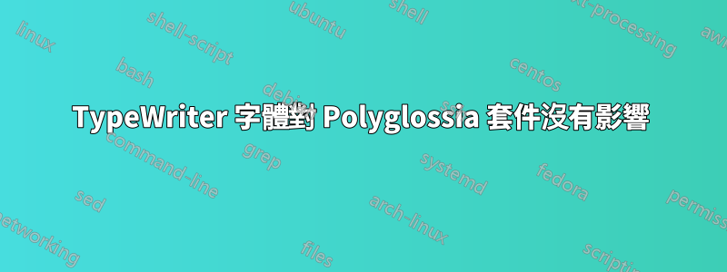 TypeWriter 字體對 Polyglossia 套件沒有影響
