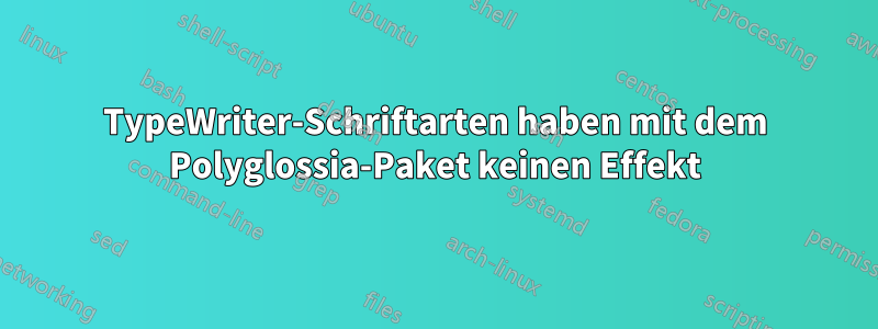 TypeWriter-Schriftarten haben mit dem Polyglossia-Paket keinen Effekt