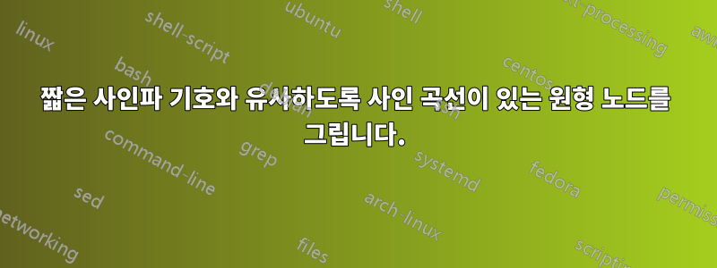 짧은 사인파 기호와 유사하도록 사인 곡선이 있는 원형 노드를 그립니다.