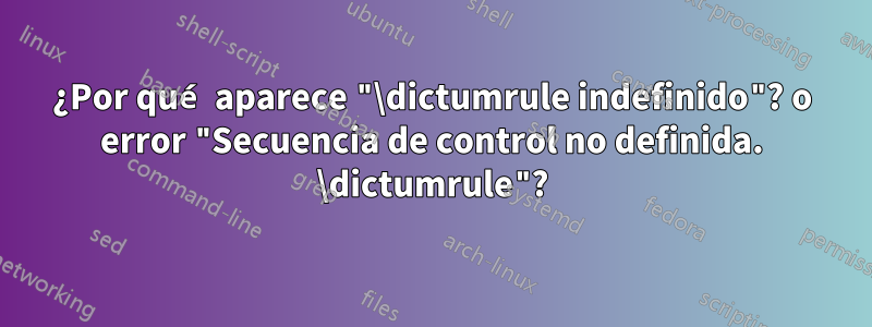 ¿Por qué aparece "\dictumrule indefinido"? o error "Secuencia de control no definida. \dictumrule"?