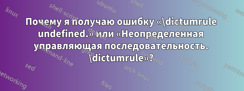 Почему я получаю ошибку «\dictumrule undefined.» или «Неопределенная управляющая последовательность. \dictumrule»?