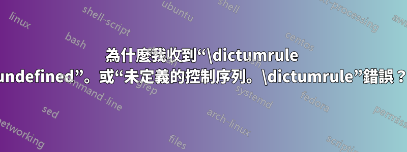為什麼我收到“\dictumrule undefined”。或“未定義的控制序列。\dictumrule”錯誤？