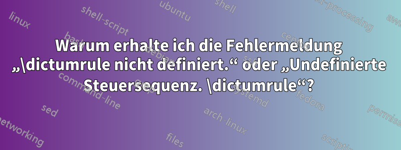 Warum erhalte ich die Fehlermeldung „\dictumrule nicht definiert.“ oder „Undefinierte Steuersequenz. \dictumrule“?