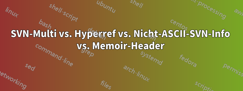 SVN-Multi vs. Hyperref vs. Nicht-ASCII-SVN-Info vs. Memoir-Header