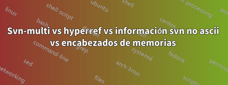 Svn-multi vs hyperref vs información svn no ascii vs encabezados de memorias