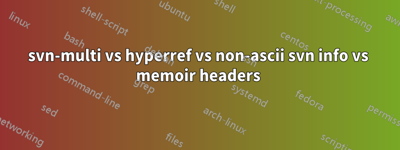 svn-multi vs hyperref vs non-ascii svn info vs memoir headers