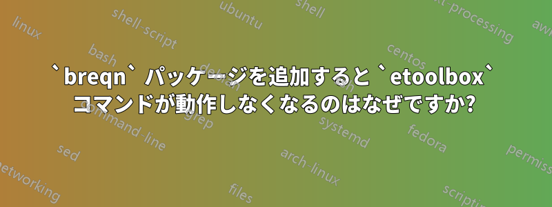 `breqn` パッケージを追加すると `etoolbox` コマンドが動作しなくなるのはなぜですか?