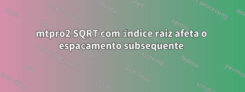 mtpro2 SQRT com índice raiz afeta o espaçamento subsequente