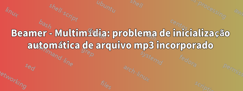 Beamer - Multimídia: problema de inicialização automática de arquivo mp3 incorporado
