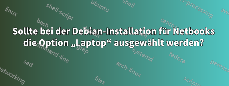 Sollte bei der Debian-Installation für Netbooks die Option „Laptop“ ausgewählt werden?