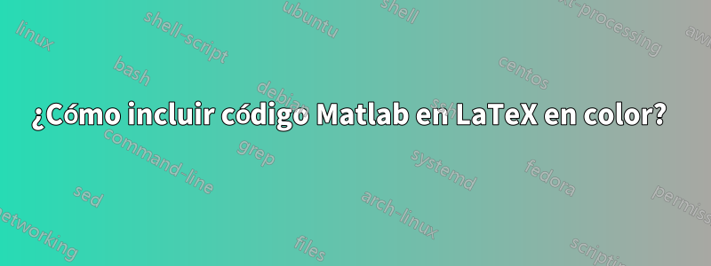 ¿Cómo incluir código Matlab en LaTeX en color? 