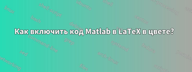 Как включить код Matlab в LaTeX в цвете?